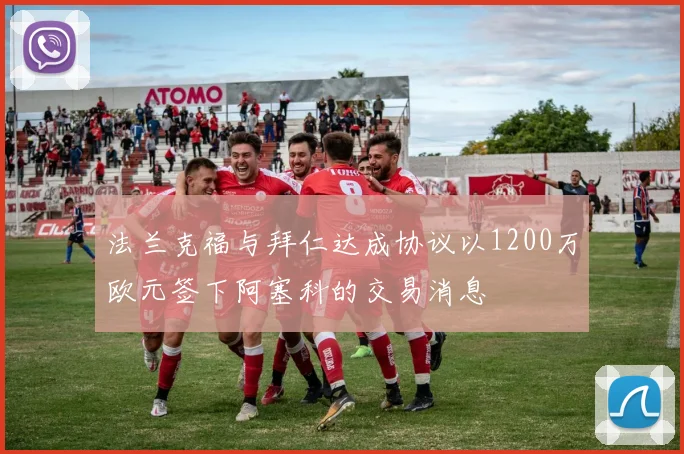 法兰克福与拜仁达成协议以1200万欧元签下阿塞科的交易消息